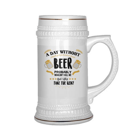 Drinkware - Beer Lovers Beer Stein A Day Without Beer Probably Isn't Worth It