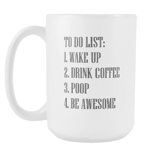 Drinkware - To Do List Wake Up Drink Coffee Poop Be Awesome 15 Oz. Ceramic Mug